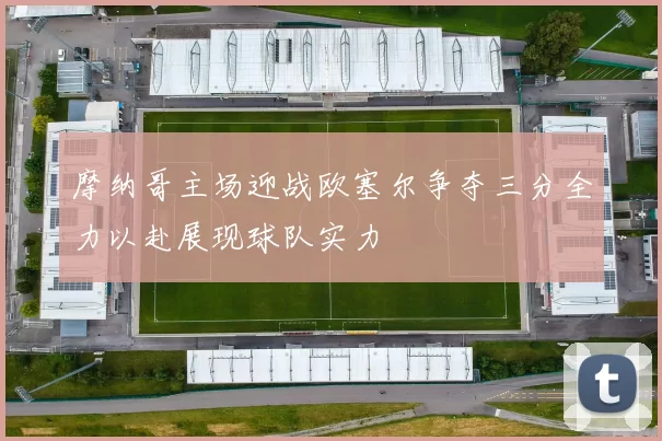 摩纳哥主场迎战欧塞尔争夺三分全力以赴展现球队实力