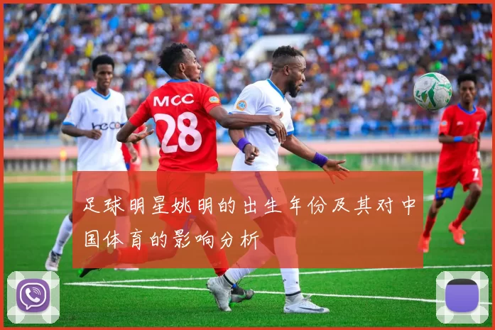 足球明星姚明的出生年份及其对中国体育的影响分析
