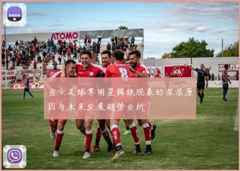 当今足球界明星稀缺现象的深层原因与未来发展趋势分析