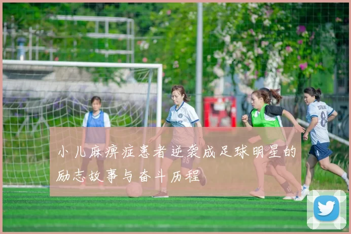 小儿麻痹症患者逆袭成足球明星的励志故事与奋斗历程