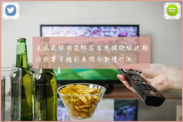 匡威足球明星阵容名单揭晓球迷期待新赛季精彩表现与激情对决