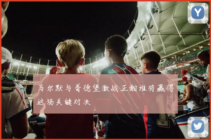 马尔默与哥德堡激战正酣谁将赢得这场关键对决